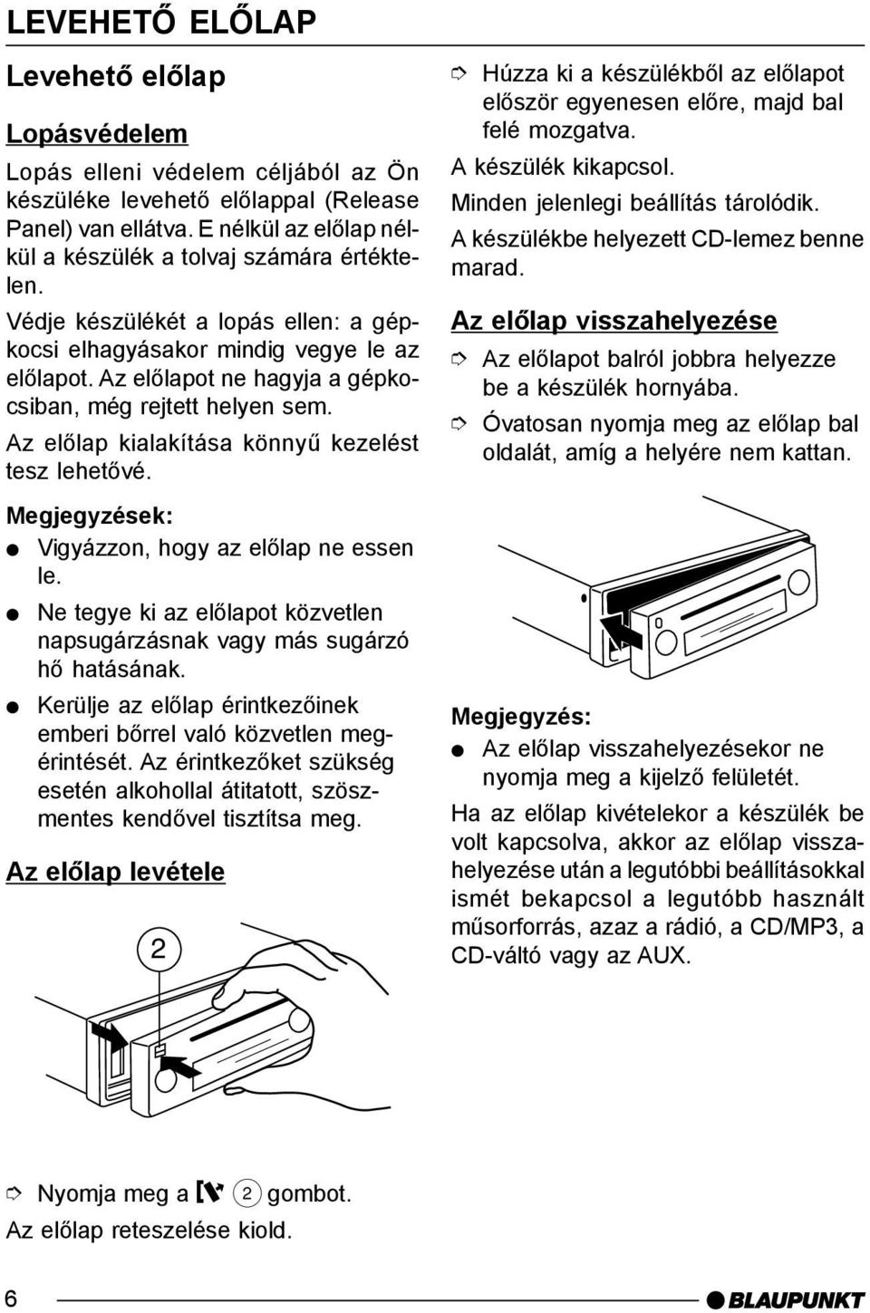 Az elõlapot ne hagyja a gépkocsiban, még rejtett helyen sem. Az elõlap kialakítása könnyû kezelést tesz lehetõvé. Megjegyzések: Vigyázzon, hogy az elõlap ne essen le.