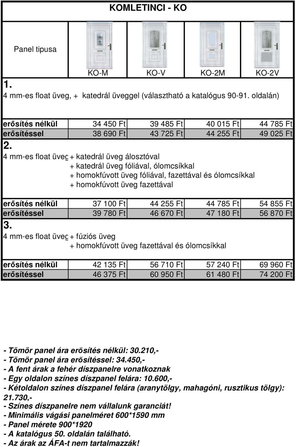 ólomcsíkkal erősítés nélkül 42 135 Ft 56 710 Ft 57 240 Ft 69 960 Ft erősítéssel 46 375 Ft 60 950 Ft 61 480 Ft 74 200 Ft - Tömör panel ára erősítés nélkül: 30.