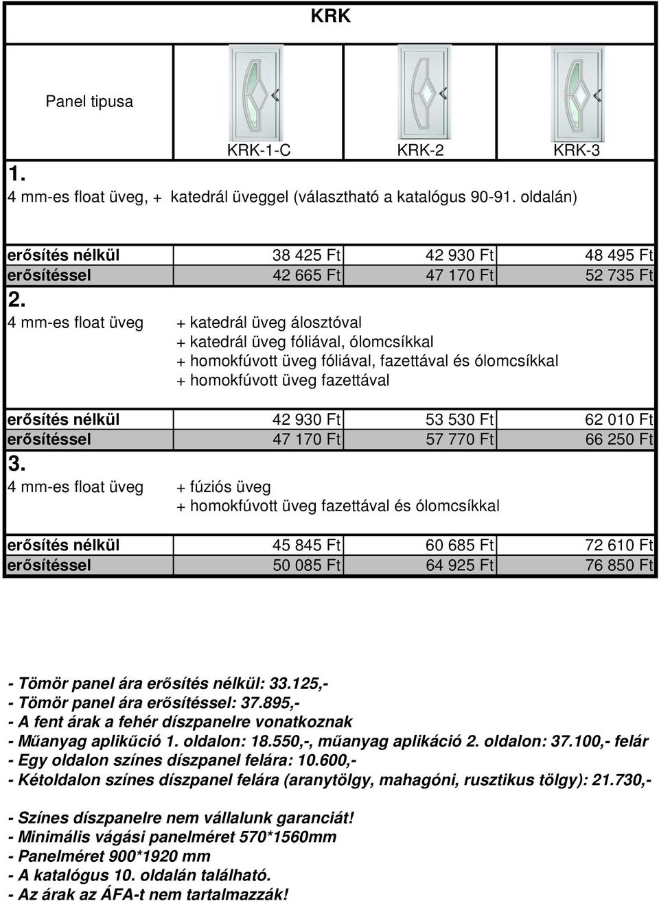 erősítéssel 50 085 Ft 64 925 Ft 76 850 Ft - Tömör panel ára erősítés nélkül: 3125,- - Tömör panel ára erősítéssel: 37.895,- - Műanyag aplikűció oldalon: 18.