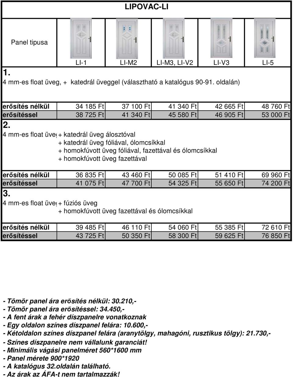 float üveg+ fúziós üveg és ólomcsíkkal erősítés nélkül 39 485 Ft 46 110 Ft 54 060 Ft 55 385 Ft 72 610 Ft erősítéssel 43 725 Ft 50 350 Ft 58 300 Ft 59 625 Ft 76 850 Ft - Tömör panel ára erősítés