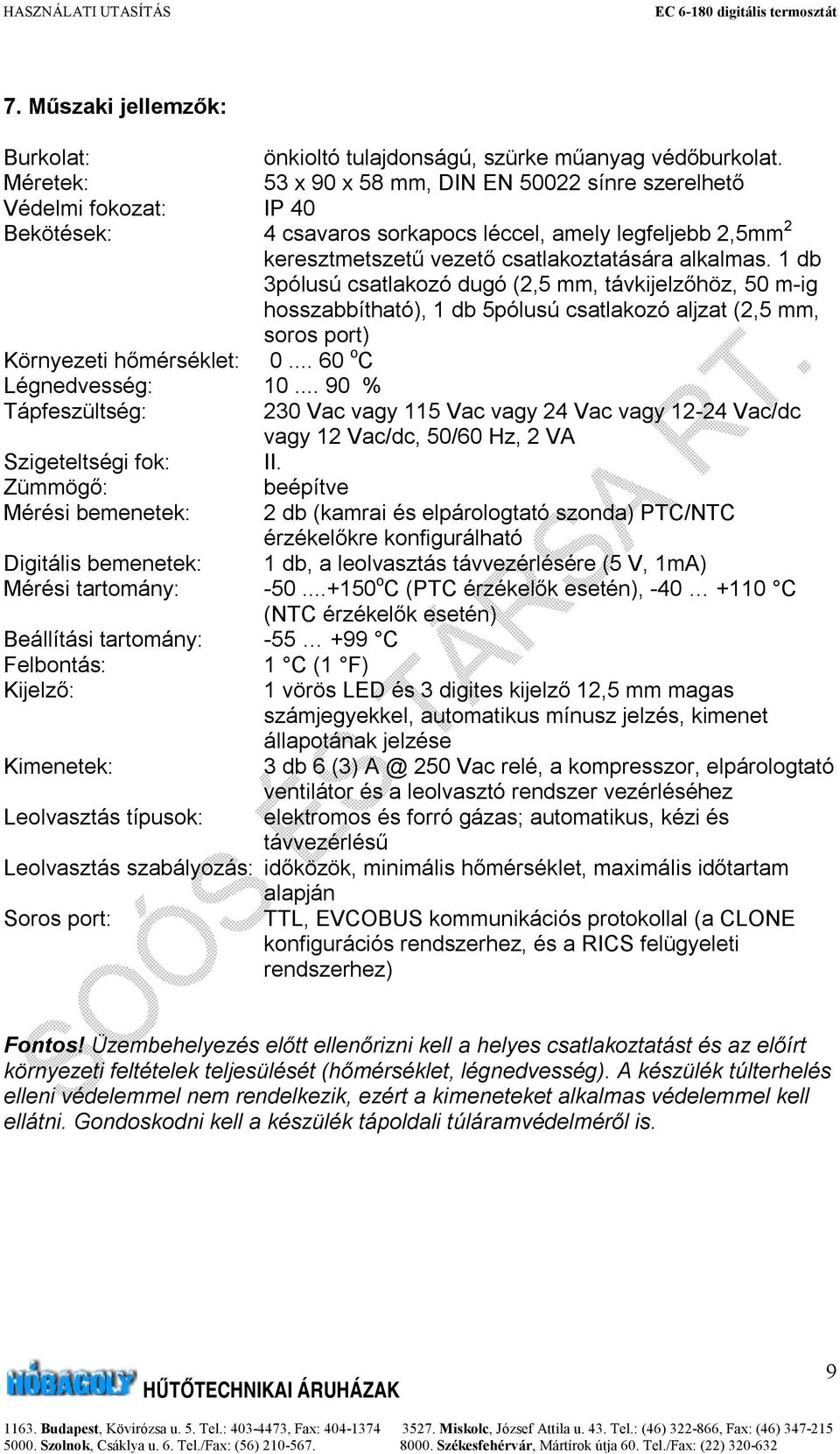 1 db 3pólusú csatlakozó dugó (2,5 mm, távkijelzőhöz, 50 m-ig hosszabbítható), 1 db 5pólusú csatlakozó aljzat (2,5 mm, soros port) Környezeti hőmérséklet: 0... 60 o C Légnedvesség: 10.