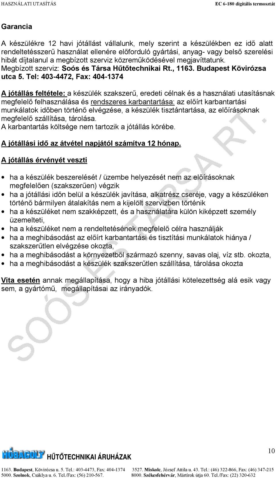 Tel: 403-4472, Fax: 404-1374 A jótállás feltétele: a készülék szakszerű, eredeti célnak és a használati utasításnak megfelelő felhasználása és rendszeres karbantartása: az előírt karbantartási