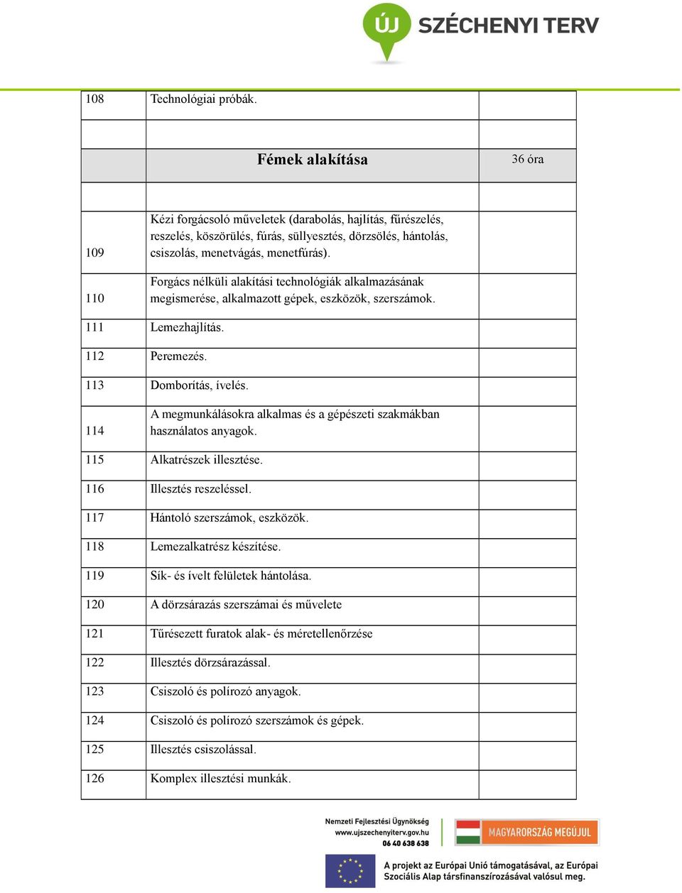 Forgács nélküli alakítási technológiák alkalmazásának megismerése, alkalmazott gépek, eszközök, szerszámok. 111 Lemezhajlítás. 112 Peremezés. 113 Domborítás, ívelés.