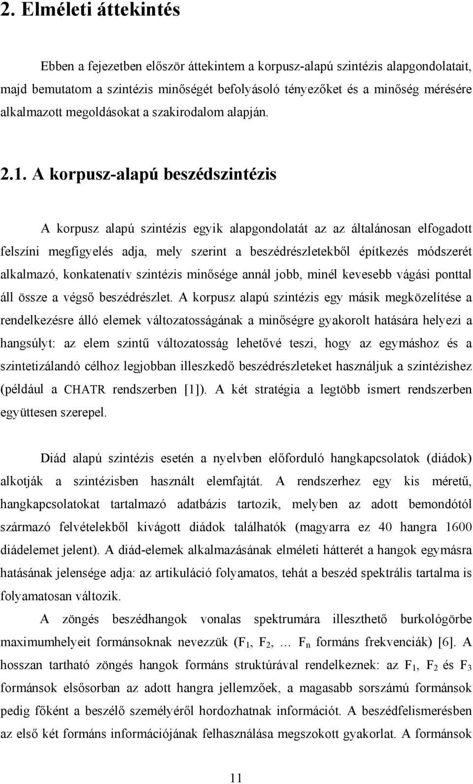 A korpusz-alapú beszédszintézis A korpusz alapú szintézis egyik alapgondolatát az az általánosan elfogadott felszíni megfigyelés adja, mely szerint a beszédrészletekből építkezés módszerét alkalmazó,