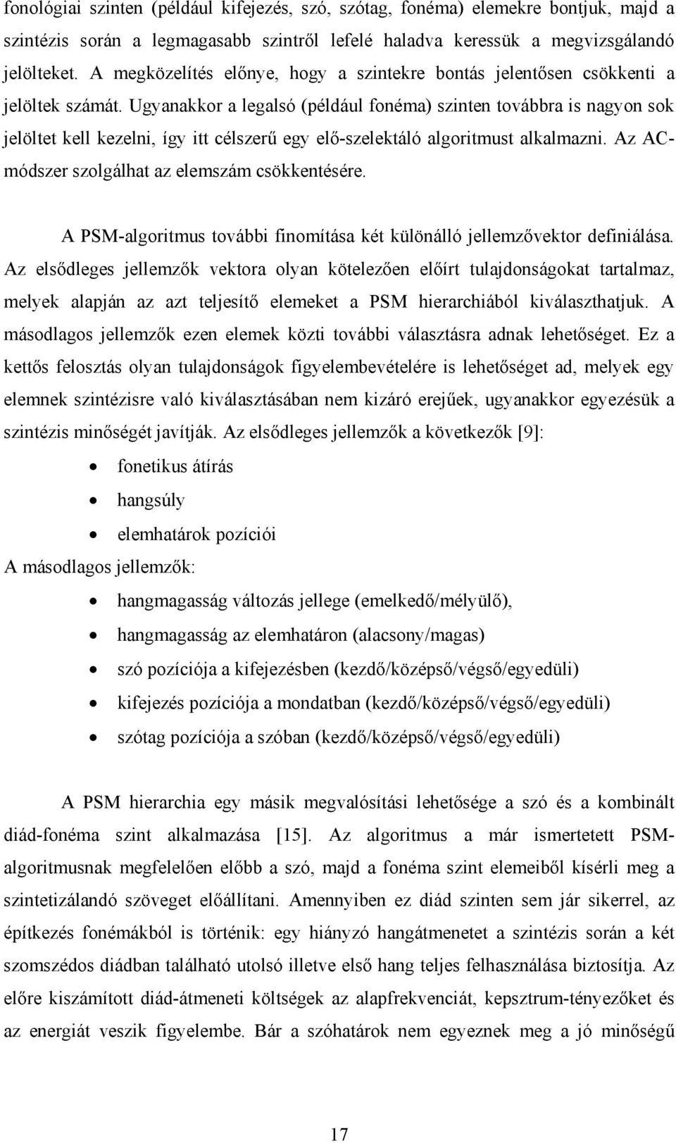 Ugyanakkor a legalsó (például fonéma) szinten továbbra is nagyon sok jelöltet kell kezelni, így itt célszerű egy elő-szelektáló algoritmust alkalmazni.