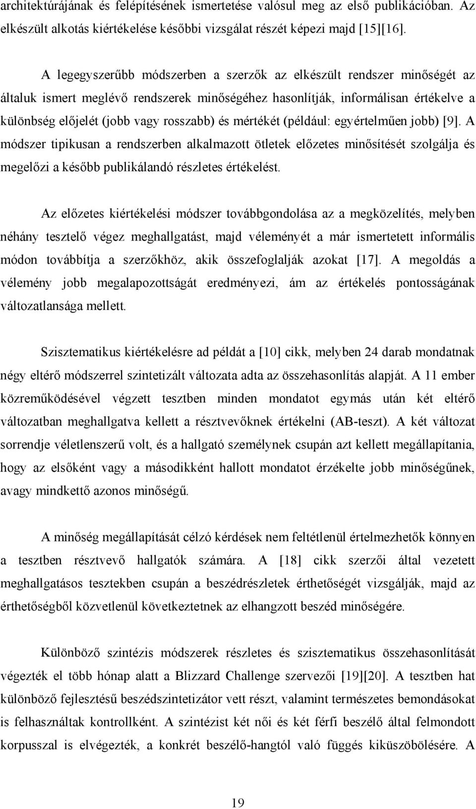 mértékét (például: egyértelműen jobb) [9]. A módszer tipikusan a rendszerben alkalmazott ötletek előzetes minősítését szolgálja és megelőzi a később publikálandó részletes értékelést.