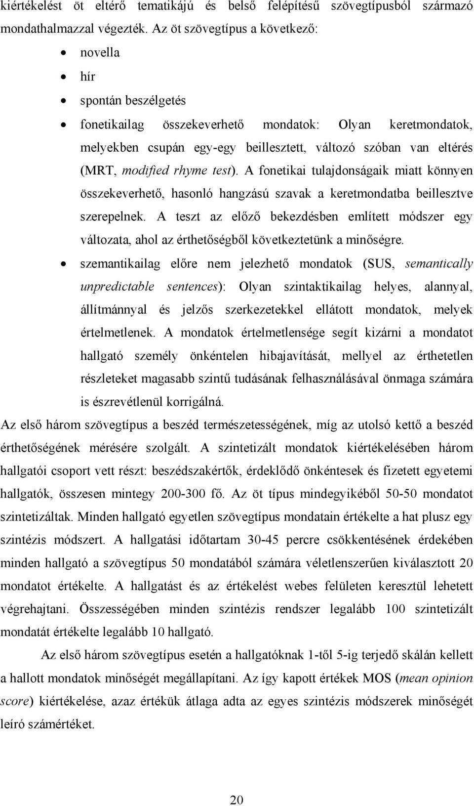 modified rhyme test). A fonetikai tulajdonságaik miatt könnyen összekeverhető, hasonló hangzású szavak a keretmondatba beillesztve szerepelnek.