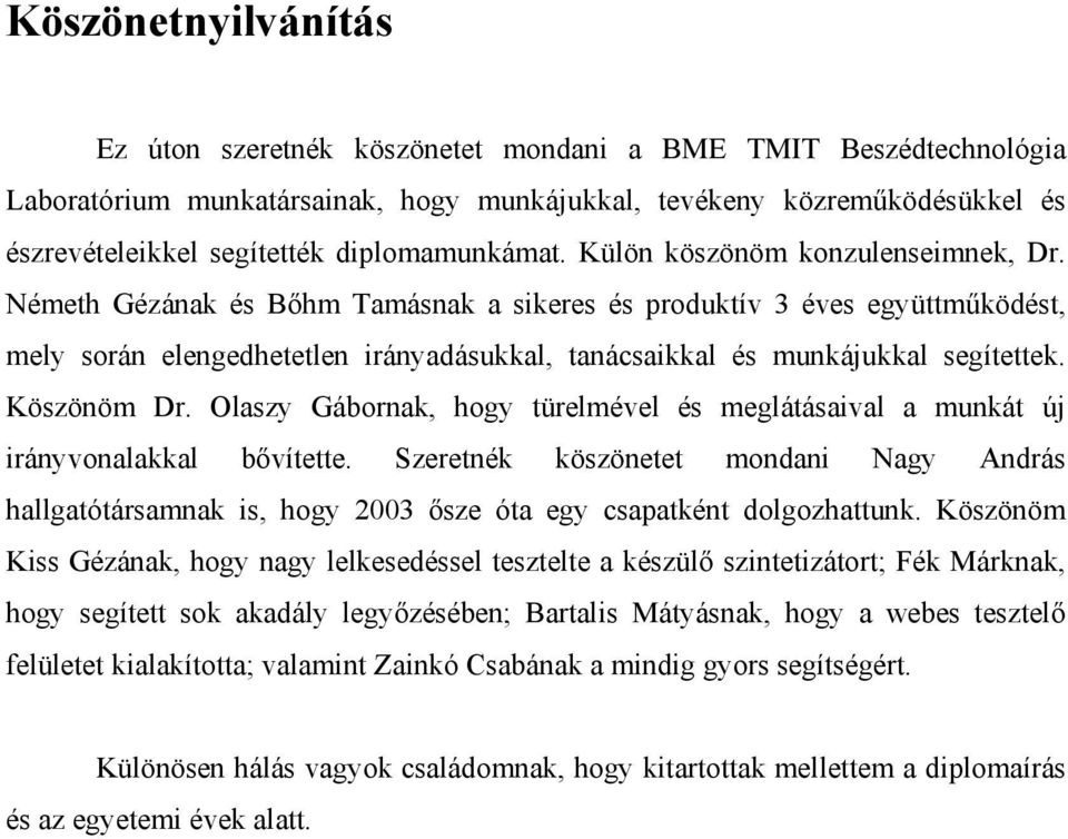 Németh Gézának és Bőhm Tamásnak a sikeres és produktív 3 éves együttműködést, mely során elengedhetetlen irányadásukkal, tanácsaikkal és munkájukkal segítettek. Köszönöm Dr.