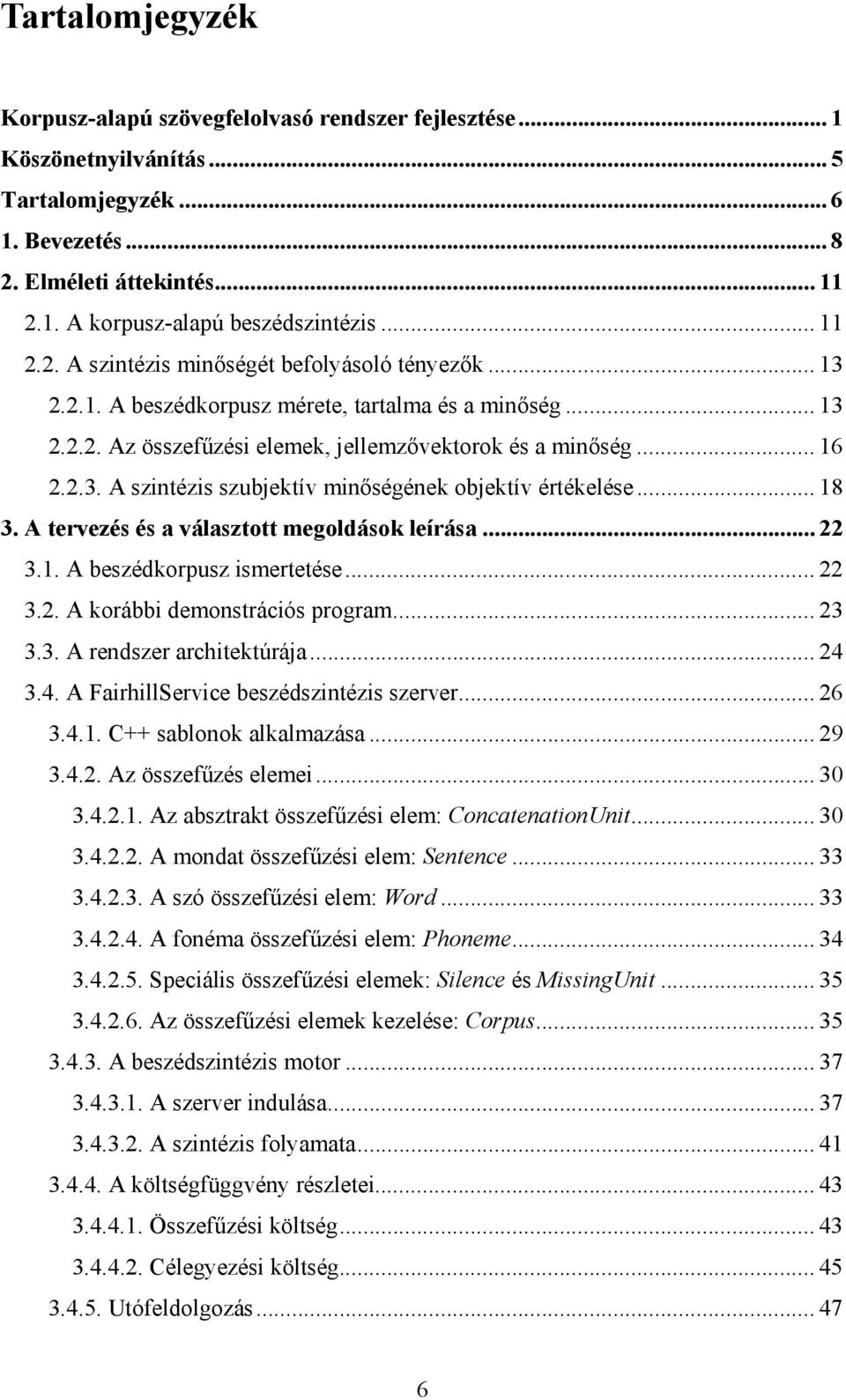 .. 18 3. A tervezés és a választott megoldások leírása... 22 3.1. A beszédkorpusz ismertetése... 22 3.2. A korábbi demonstrációs program... 23 3.3. A rendszer architektúrája... 24 