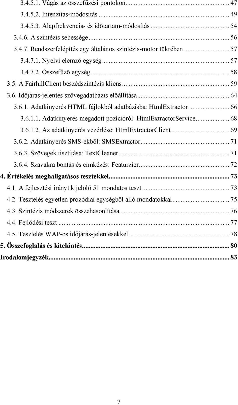 .. 66 3.6.1.1. Adatkinyerés megadott pozícióról: HtmlExtractorService... 68 3.6.1.2. Az adatkinyerés vezérlése: HtmlExtractorClient... 69 3.6.2. Adatkinyerés SMS-ekből: SMSExtractor... 71 3.6.3. Szövegek tisztítása: TextCleaner.