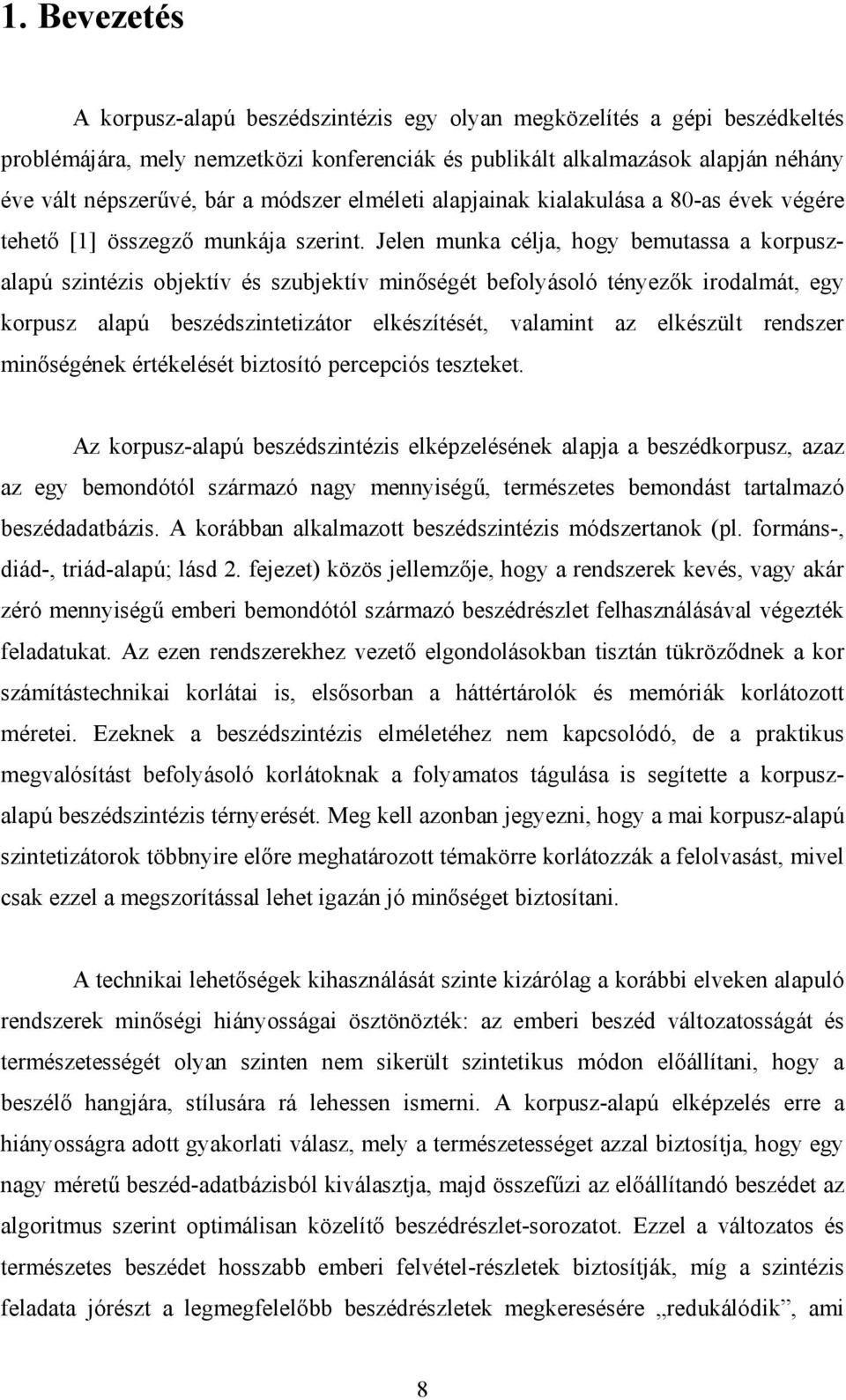 Jelen munka célja, hogy bemutassa a korpuszalapú szintézis objektív és szubjektív minőségét befolyásoló tényezők irodalmát, egy korpusz alapú beszédszintetizátor elkészítését, valamint az elkészült