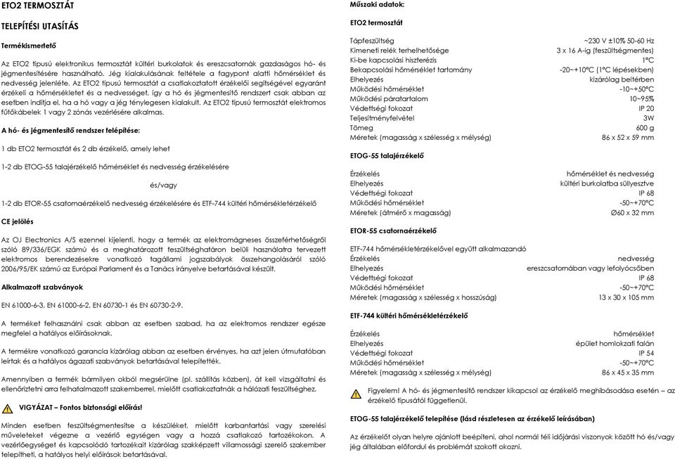 Az ETO2 típusú termosztát a csatlakoztatott érzékelői segítségével egyaránt érzékeli a hőmérsékletet és a nedvességet, így a hó és jégmentesítő rendszert csak abban az esetben indítja el, ha a hó