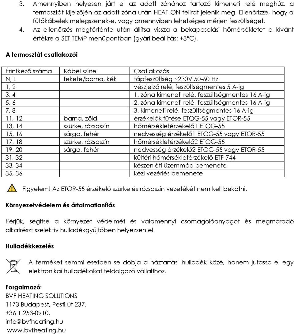 Az ellenőrzés megtörténte után állítsa vissza a bekapcsolási hőmérsékletet a kívánt értékre a SET TEMP menüpontban (gyári beállítás: +3 C).