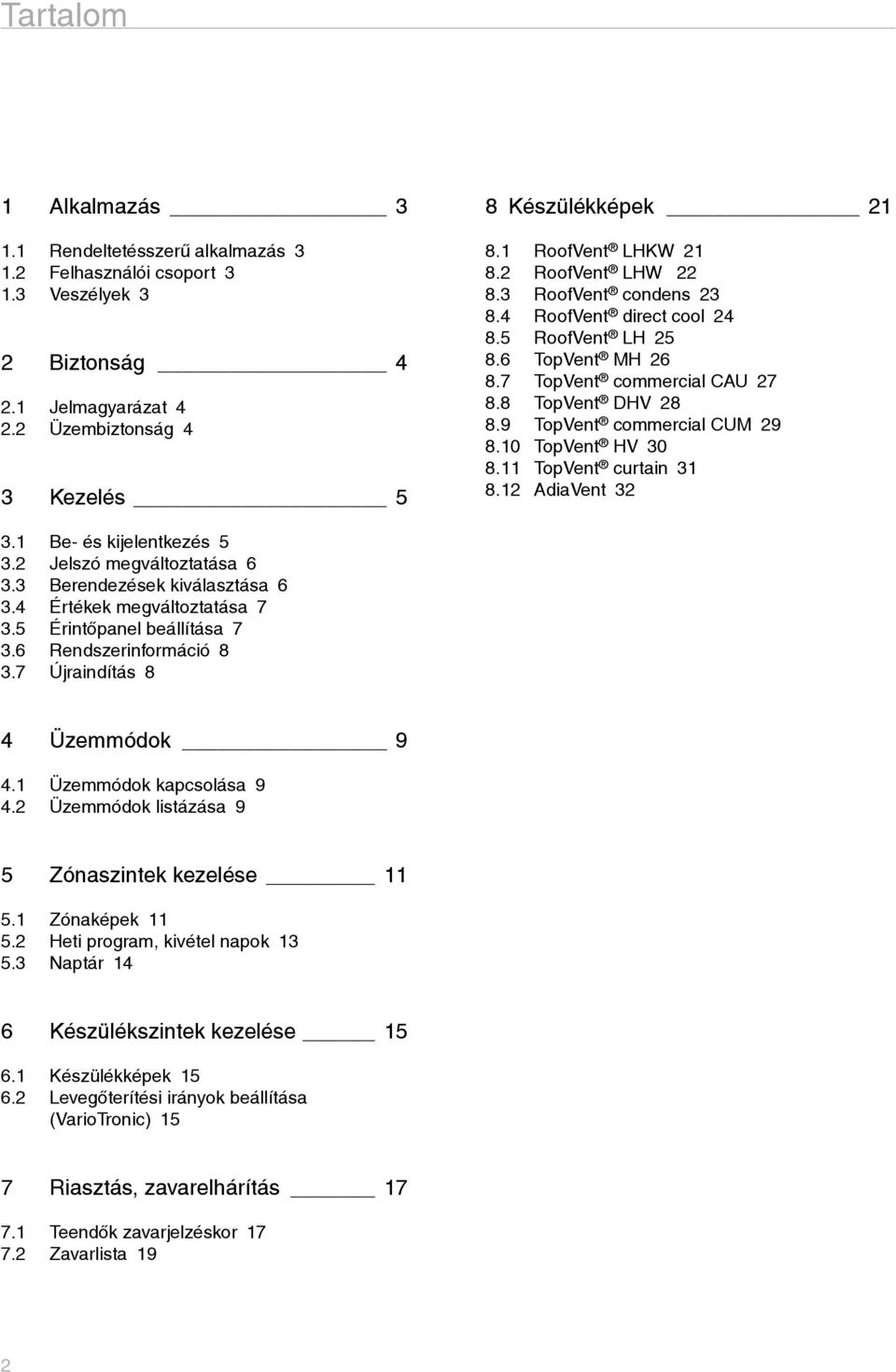 Be- és kijelentkezés. Jelszó megváltoztatása. Berendezések kiválasztása. Értékek megváltoztatása 7. Érintőpanel beállítása 7. Rendszerinformáció 8.7 Újraindítás 8 Üzemmódok 9. Üzemmódok kapcsolása 9.