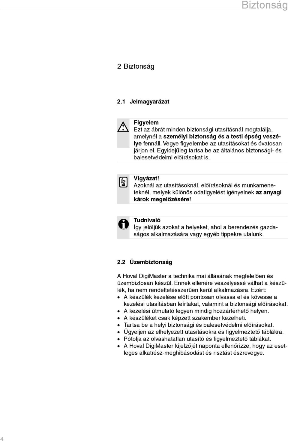 Azoknál az utasításoknál, elõírásoknál és munkameneteknél, melyek különös odafigyelést igényelnek az anyagi károk megelõzésére!