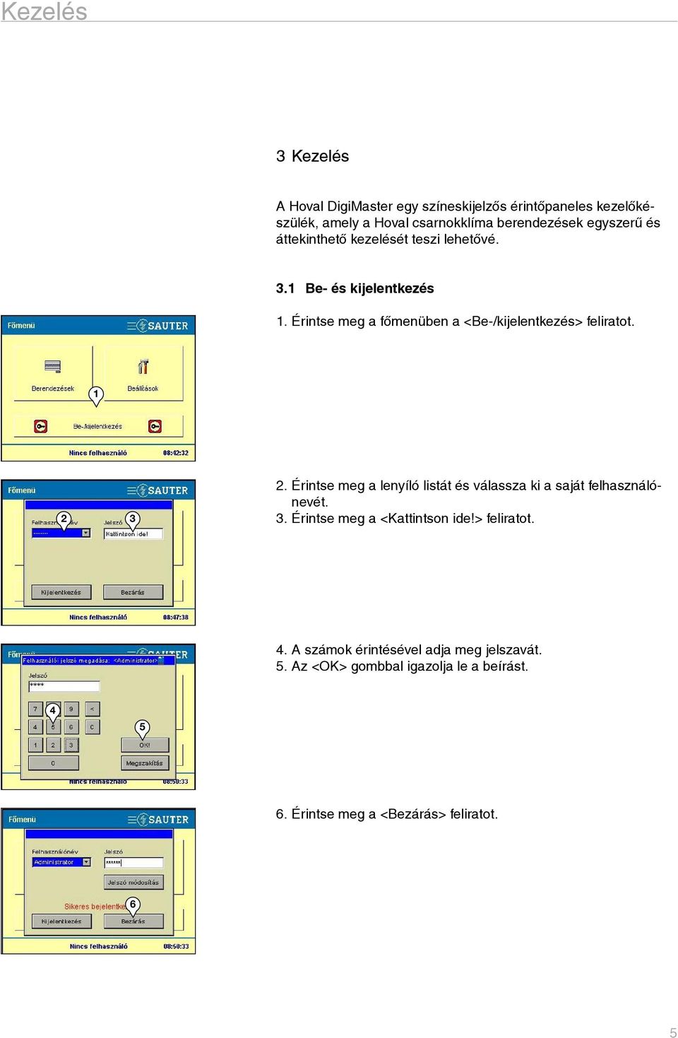 Érintse meg a főmenüben a <Be-/kijelentkezés> feliratot.