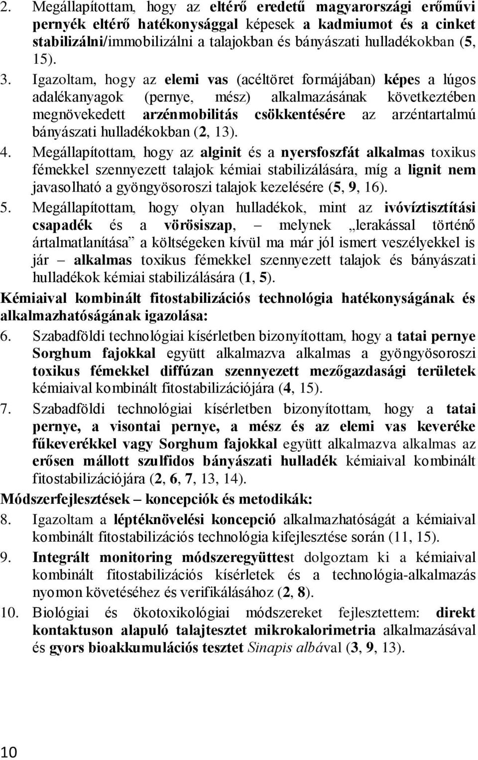 Igazoltam, hogy az elemi vas (acéltöret formájában) képes a lúgos adalékanyagok (pernye, mész) alkalmazásának következtében megnövekedett arzénmobilitás csökkentésére az arzéntartalmú bányászati