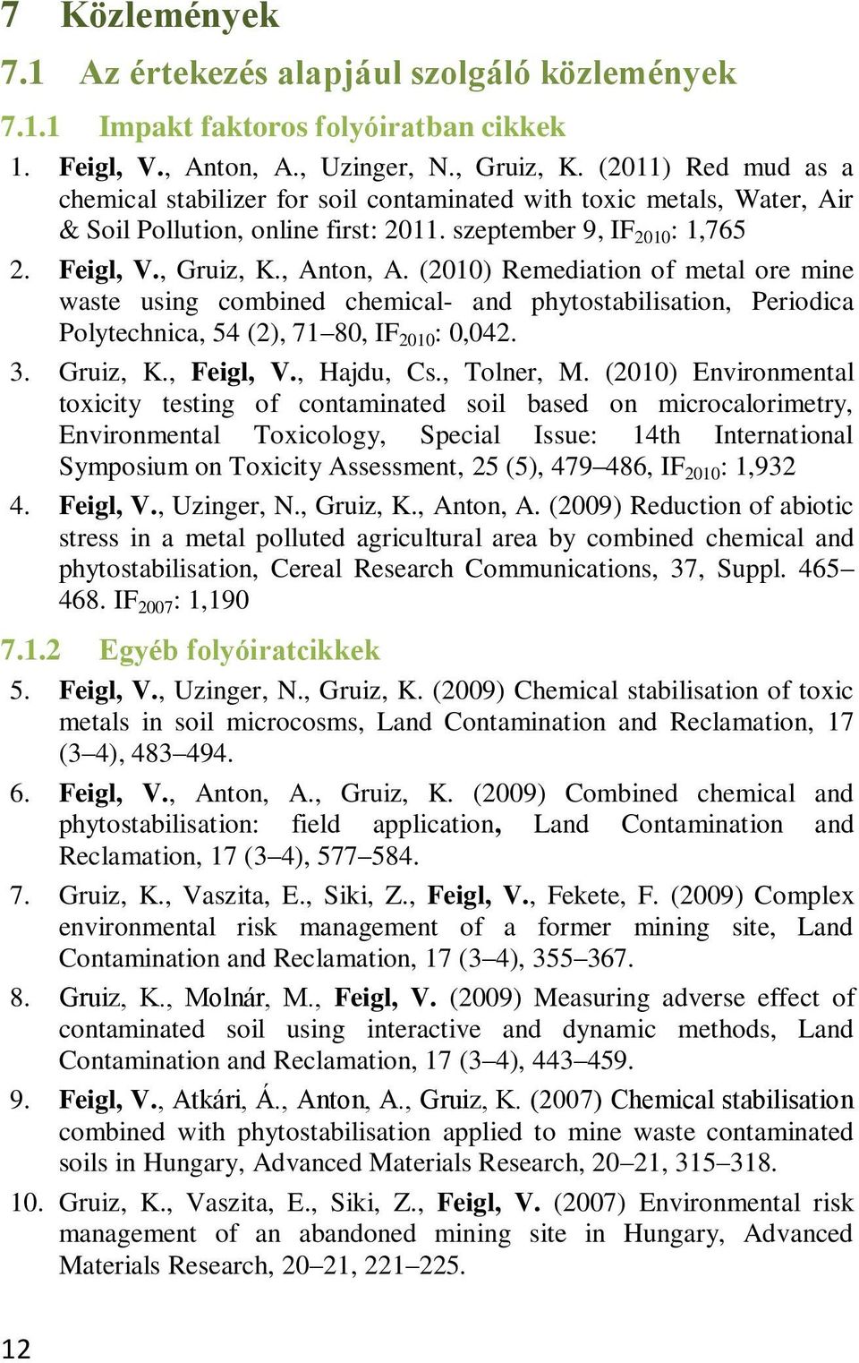 (2010) Remediation of metal ore mine waste using combined chemical- and phytostabilisation, Periodica Polytechnica, 54 (2), 71 80, IF 2010 : 0,042. 3. Gruiz, K., Feigl, V., Hajdu, Cs., Tolner, M.