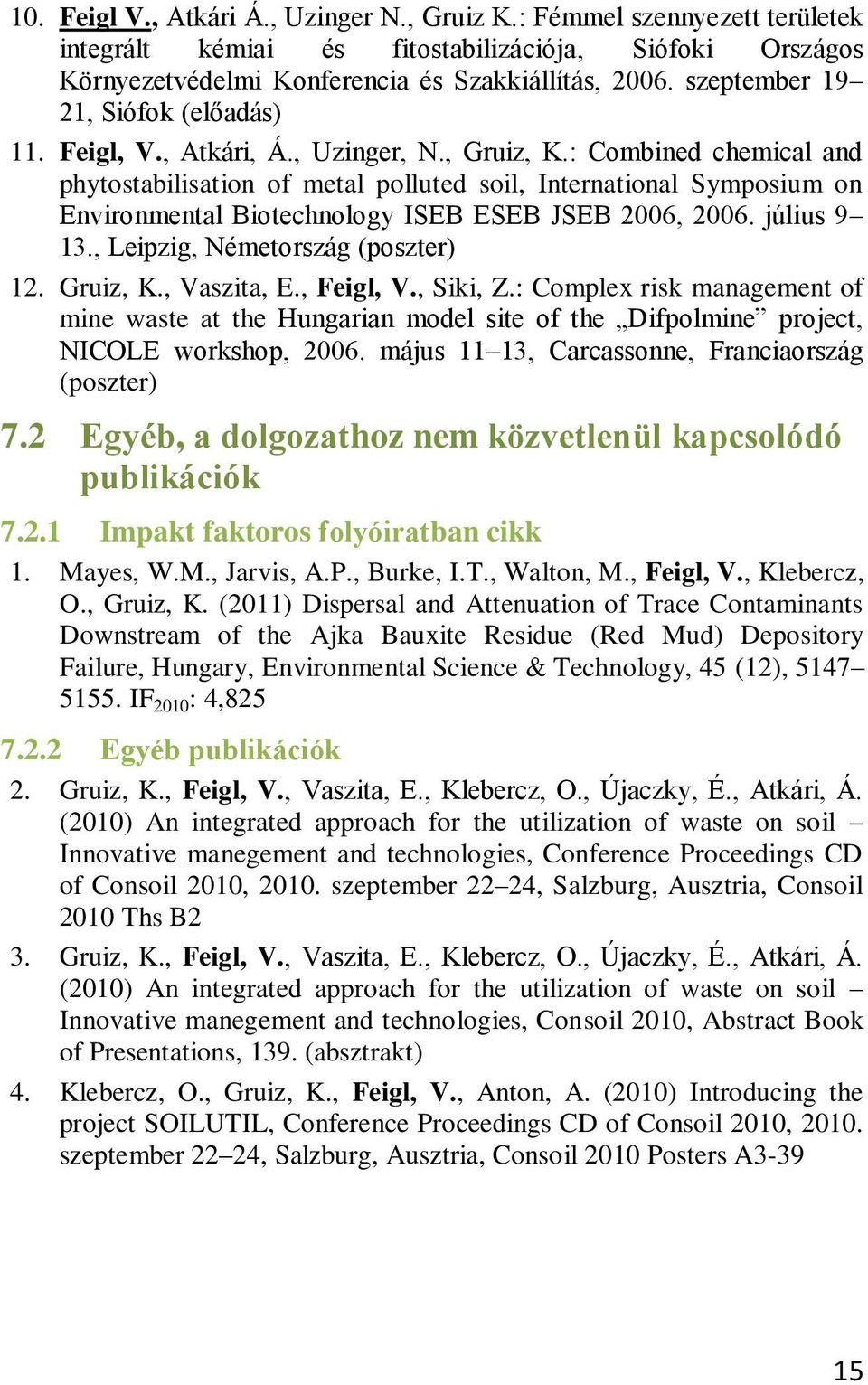 : Combined chemical and phytostabilisation of metal polluted soil, International Symposium on Environmental Biotechnology ISEB ESEB JSEB 2006, 2006. július 9 13., Leipzig, Németország (poszter) 12.