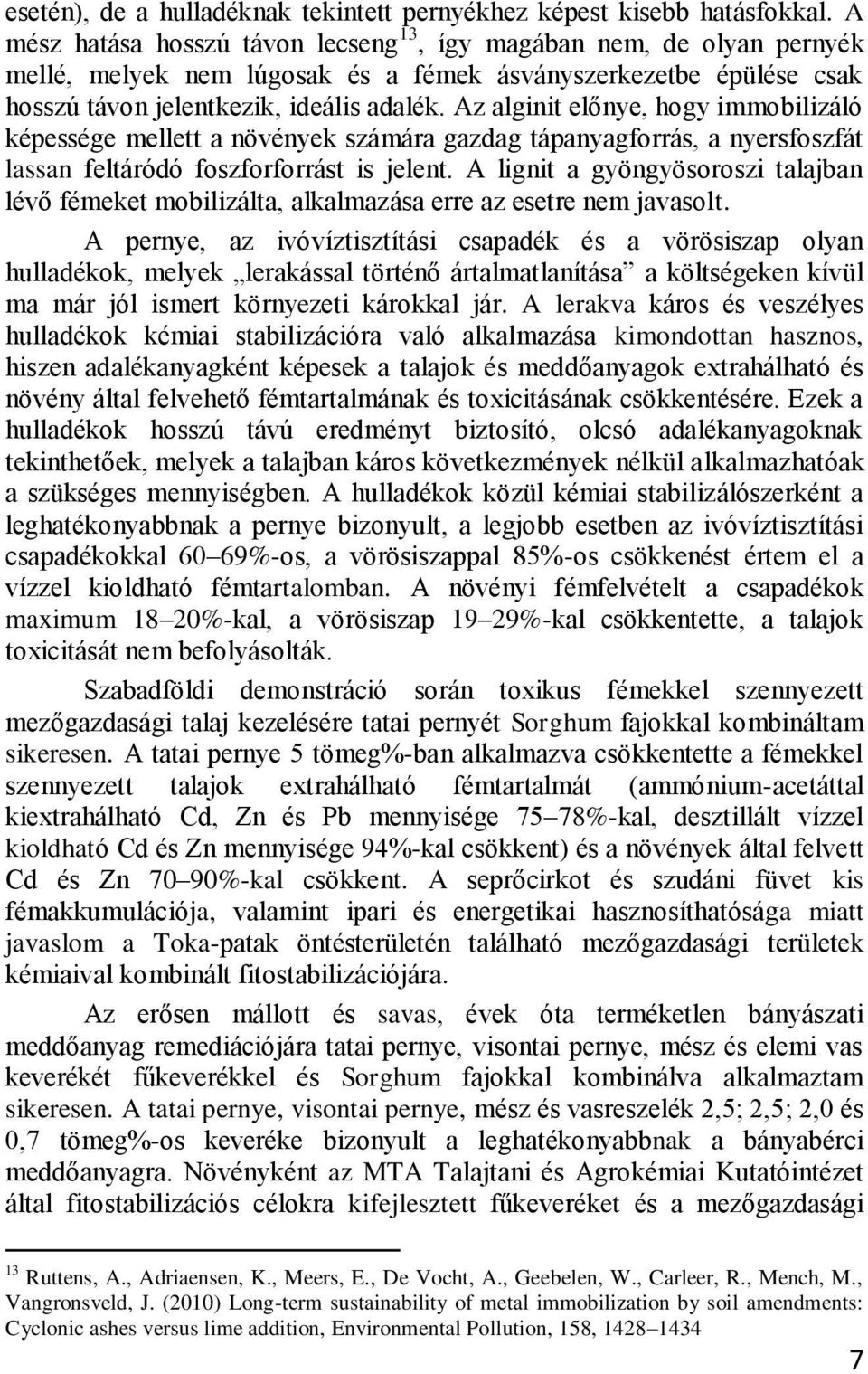 Az alginit előnye, hogy immobilizáló képessége mellett a növények számára gazdag tápanyagforrás, a nyersfoszfát lassan feltáródó foszforforrást is jelent.