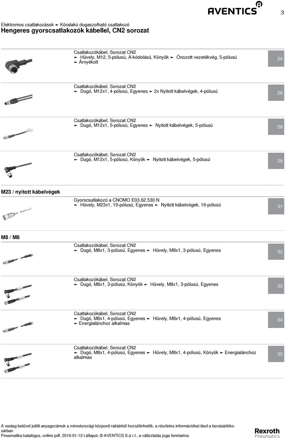 N Hüvely, Mx, 9-pólusú, Egyenes Nyitott kábelvégek, 9-pólusú M8 / M8 Dugó, M8x, -pólusú, Egyenes Hüvely, M8x, -pólusú, Egyenes Dugó, M8x, -pólusú, Könyök Hüvely, M8x, -pólusú, Egyenes Dugó, M8x,