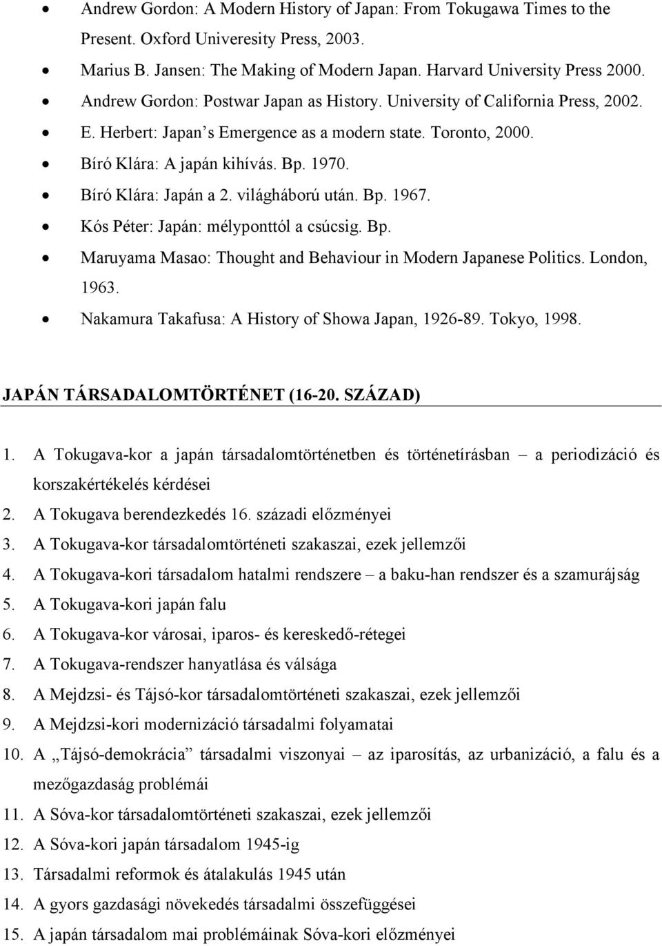 Bíró Klára: Japán a 2. világháború után. Bp. 1967. Kós Péter: Japán: mélyponttól a csúcsig. Bp. Maruyama Masao: Thought and Behaviour in Modern Japanese Politics. London, 1963.