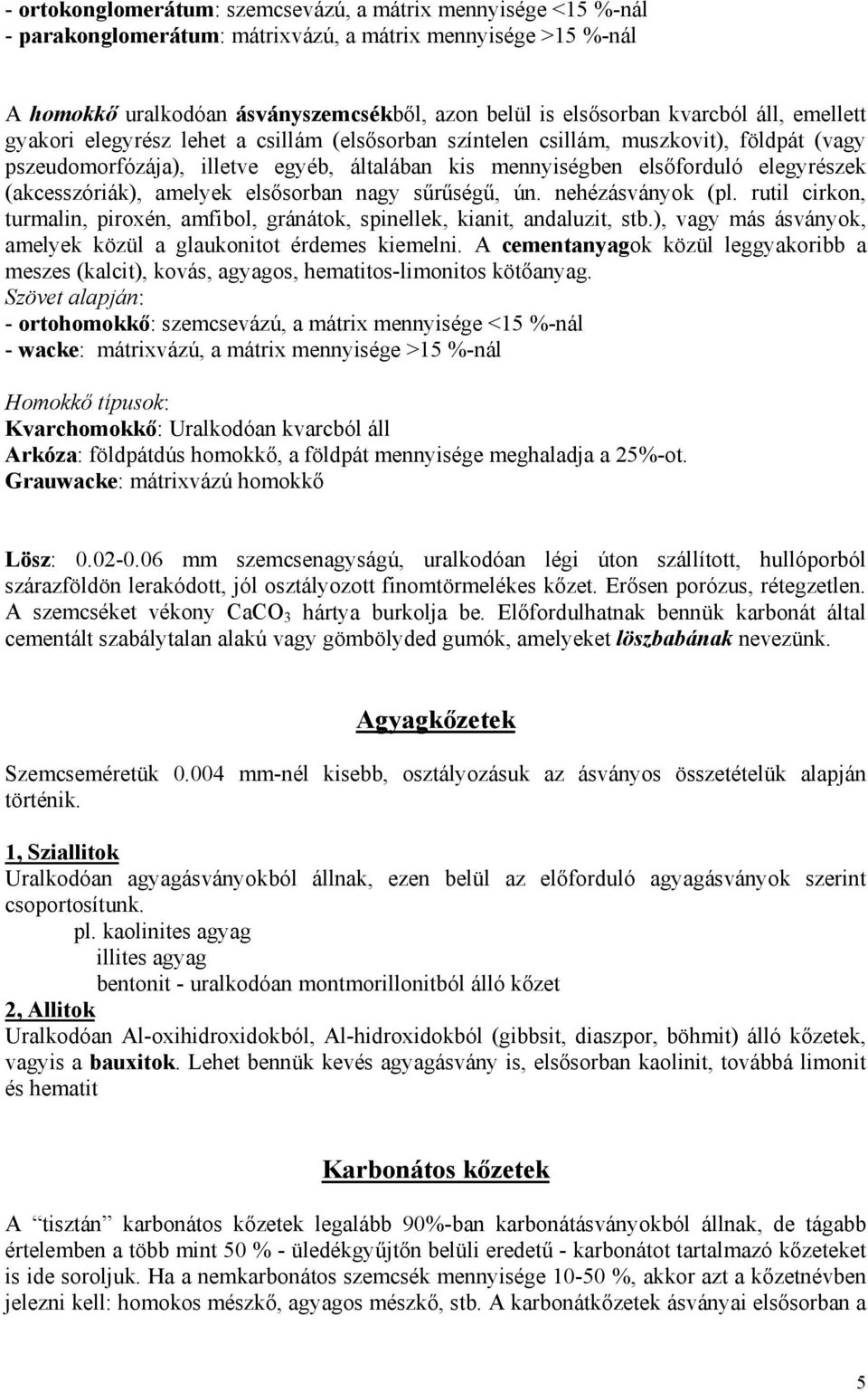 (akcesszóriák), amelyek elsősorban nagy sűrűségű, ún. nehézásványok (pl. rutil cirkon, turmalin, piroxén, amfibol, gránátok, spinellek, kianit, andaluzit, stb.