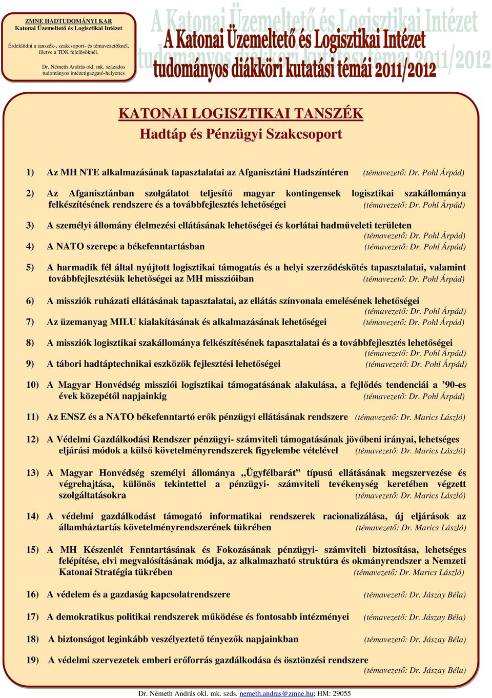 harmadik fél által nyújtott logisztikai támogatás és a helyi szerződéskötés tapasztalatai, valamint továbbfejlesztésük lehetőségei az MH misszióiban 6) A missziók ruházati ellátásának tapasztalatai,