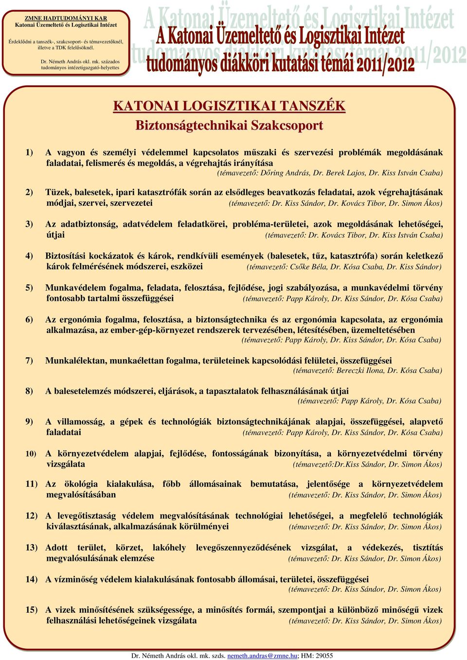 Kovács Tibor, Dr. Simon Ákos) 3) Az adatbiztonság, adatvédelem feladatkörei, probléma-területei, azok megoldásának lehetőségei, útjai (témavezető: Dr. Kovács Tibor, Dr.