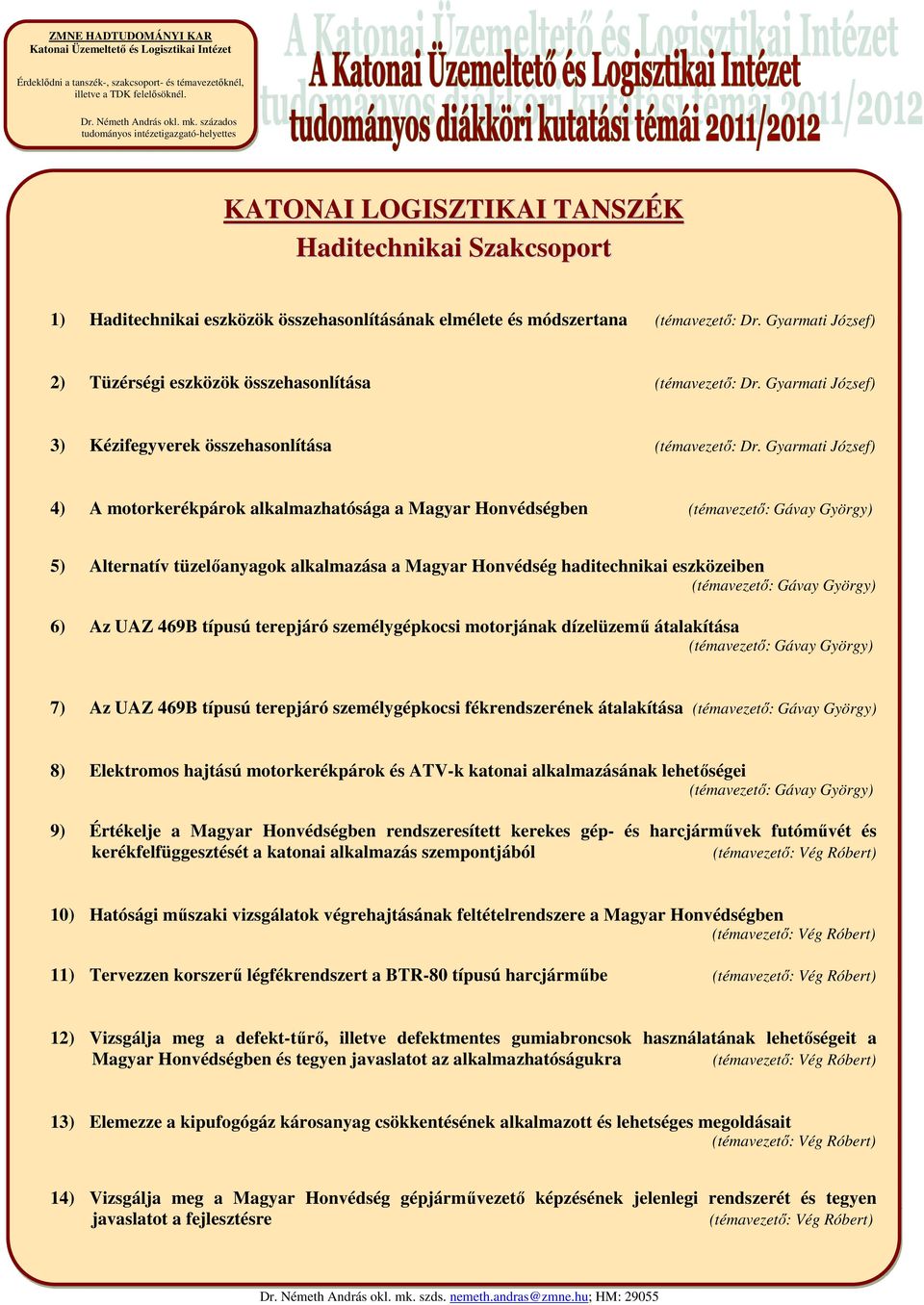 Gyarmati József) 4) A motorkerékpárok alkalmazhatósága a Magyar Honvédségben 5) Alternatív tüzelőanyagok alkalmazása a Magyar Honvédség haditechnikai eszközeiben 6) Az UAZ 469B típusú terepjáró