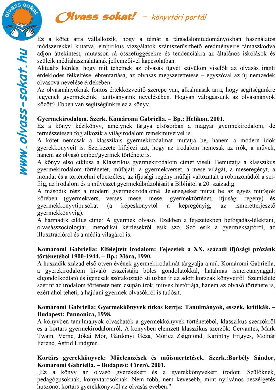 Aktuális kérdés, hogy mit tehetnek az olvasás ügyét szívükön viselık az olvasás iránti érdeklıdés felkeltése, ébrentartása, az olvasás megszerettetése egyszóval az új nemzedék olvasóvá nevelése