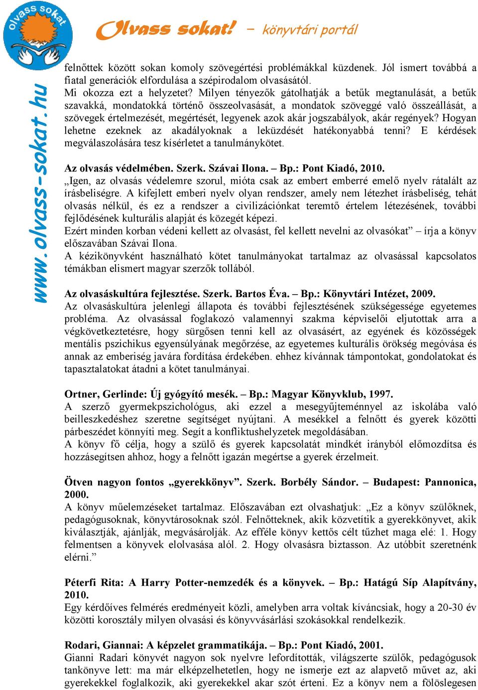 jogszabályok, akár regények? Hogyan lehetne ezeknek az akadályoknak a leküzdését hatékonyabbá tenni? E kérdések megválaszolására tesz kísérletet a tanulmánykötet. Az olvasás védelmében. Szerk.