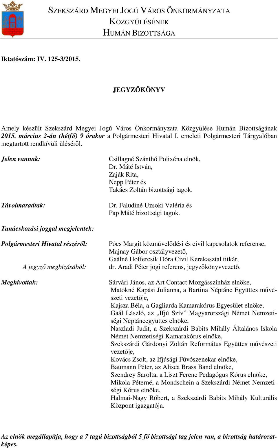 emeleti Polgármesteri Tárgyalóban megtartott rendkívüli ülésérıl. Jelen vannak: Távolmaradtak: Csillagné Szánthó Polixéna elnök, Dr.