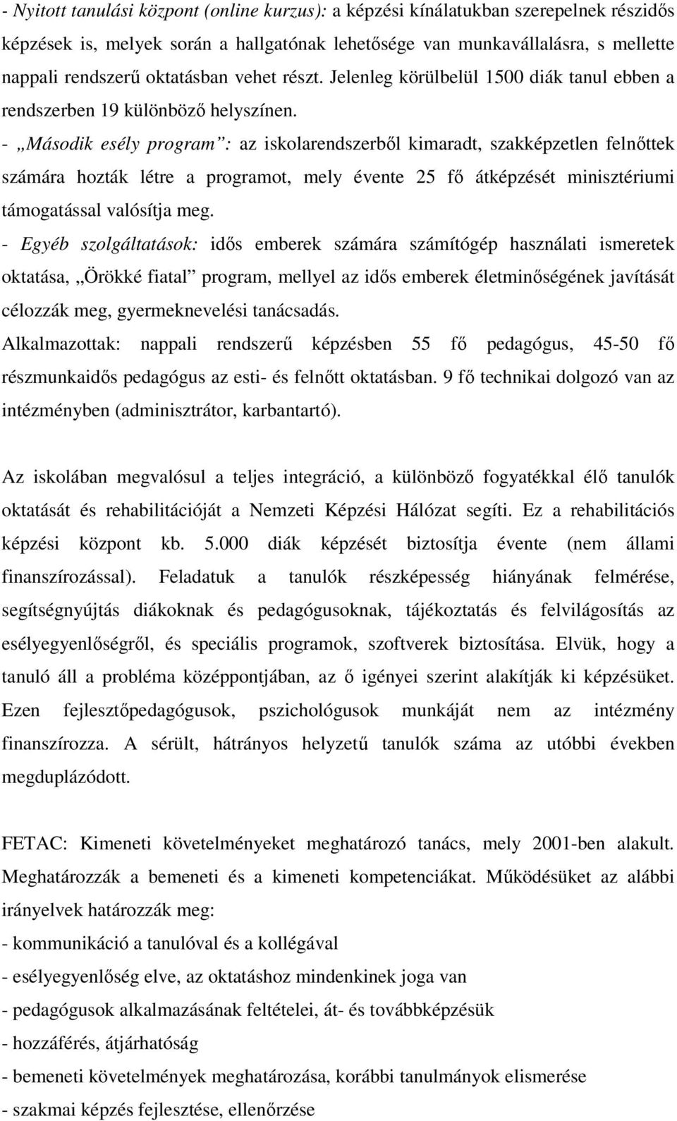 - Második esély program : az iskolarendszerből kimaradt, szakképzetlen felnőttek számára hozták létre a programot, mely évente 25 fő átképzését minisztériumi támogatással valósítja meg.