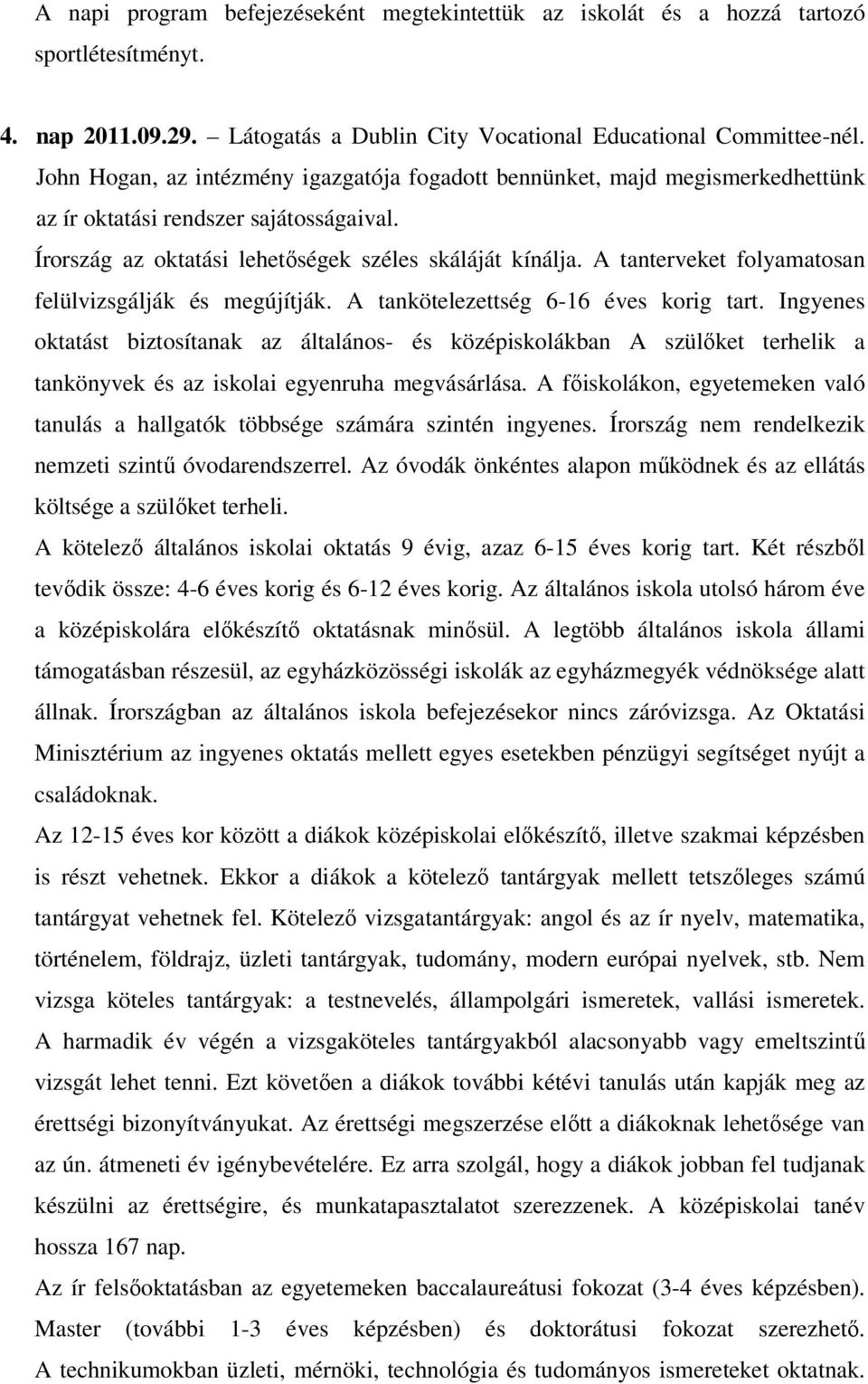 A tanterveket folyamatosan felülvizsgálják és megújítják. A tankötelezettség 6-16 éves korig tart.