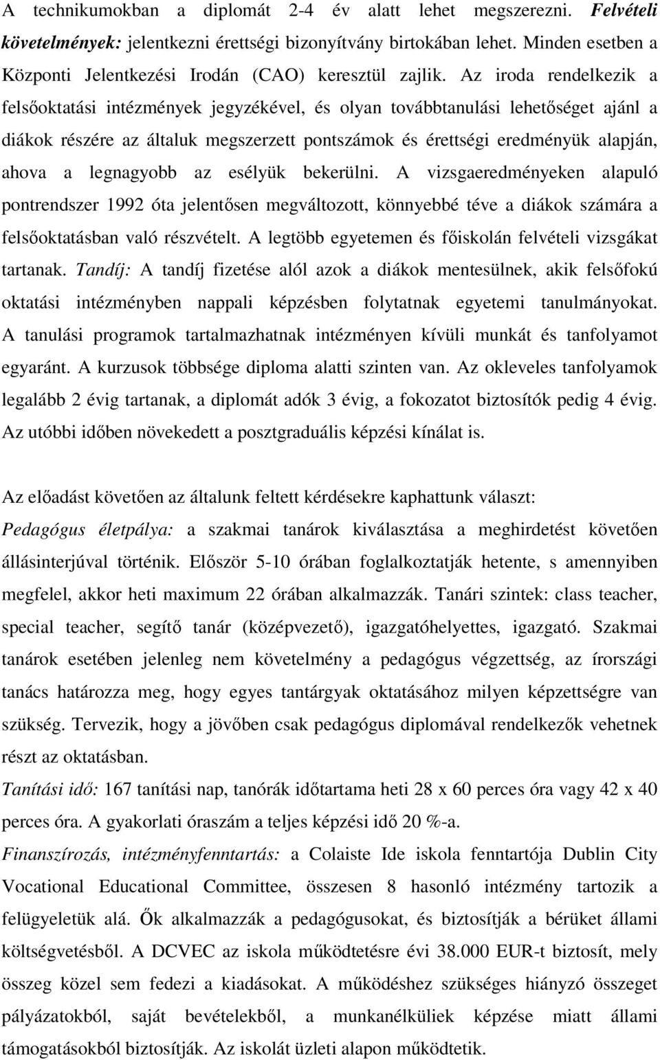 Az iroda rendelkezik a felsőoktatási intézmények jegyzékével, és olyan továbbtanulási lehetőséget ajánl a diákok részére az általuk megszerzett pontszámok és érettségi eredményük alapján, ahova a