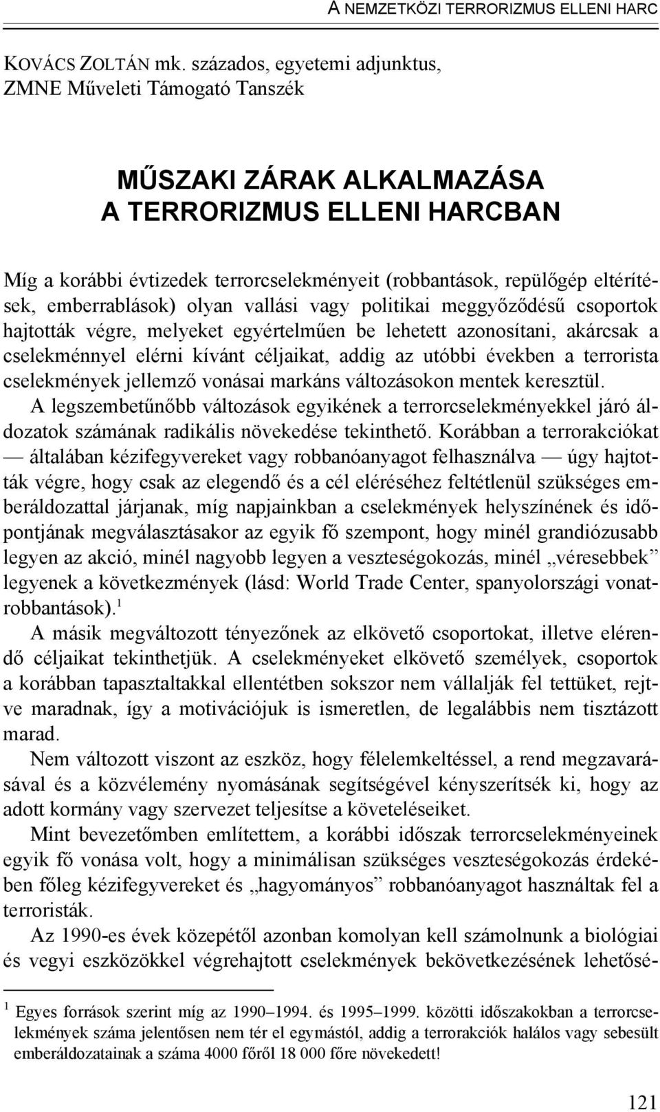 emberrablások) olyan vallási vagy politikai meggyőződésű csoportok hajtották végre, melyeket egyértelműen be lehetett azonosítani, akárcsak a cselekménnyel elérni kívánt céljaikat, addig az utóbbi