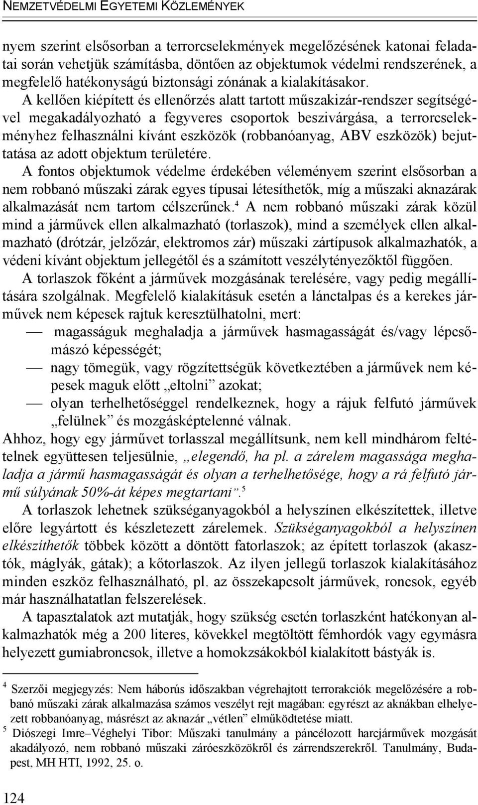 A kellően kiépített és ellenőrzés alatt tartott műszakizár-rendszer segítségével megakadályozható a fegyveres csoportok beszivárgása, a terrorcselekményhez felhasználni kívánt eszközök (robbanóanyag,