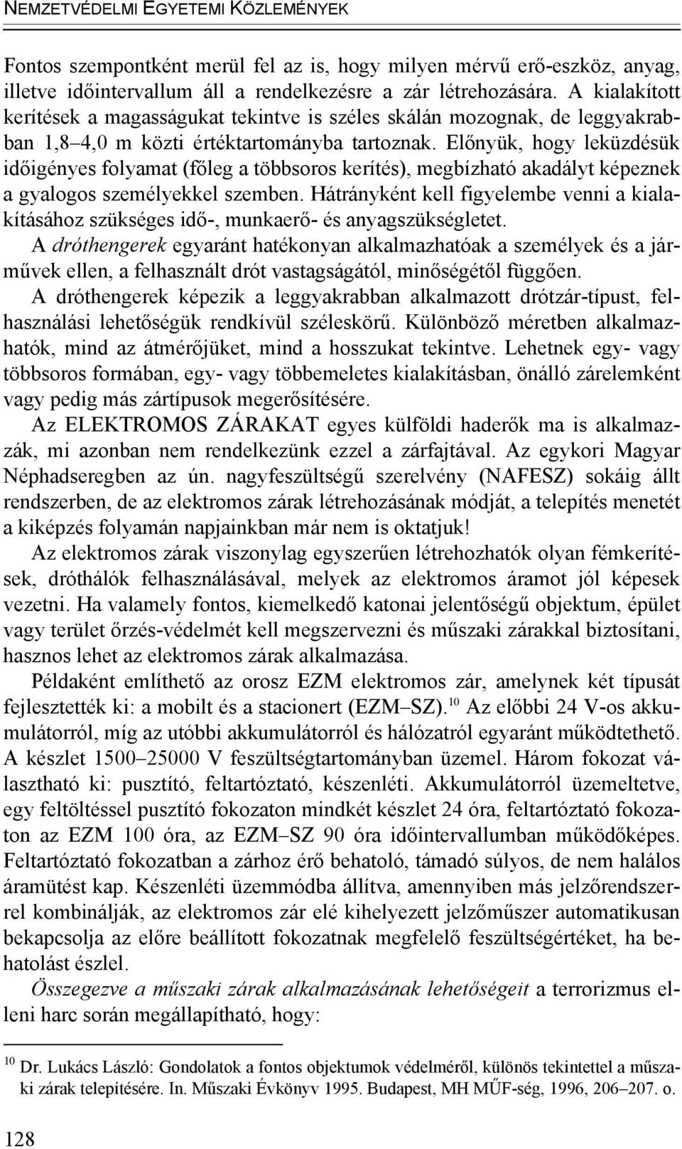 Előnyük, hogy leküzdésük időigényes folyamat (főleg a többsoros kerítés), megbízható akadályt képeznek a gyalogos személyekkel szemben.