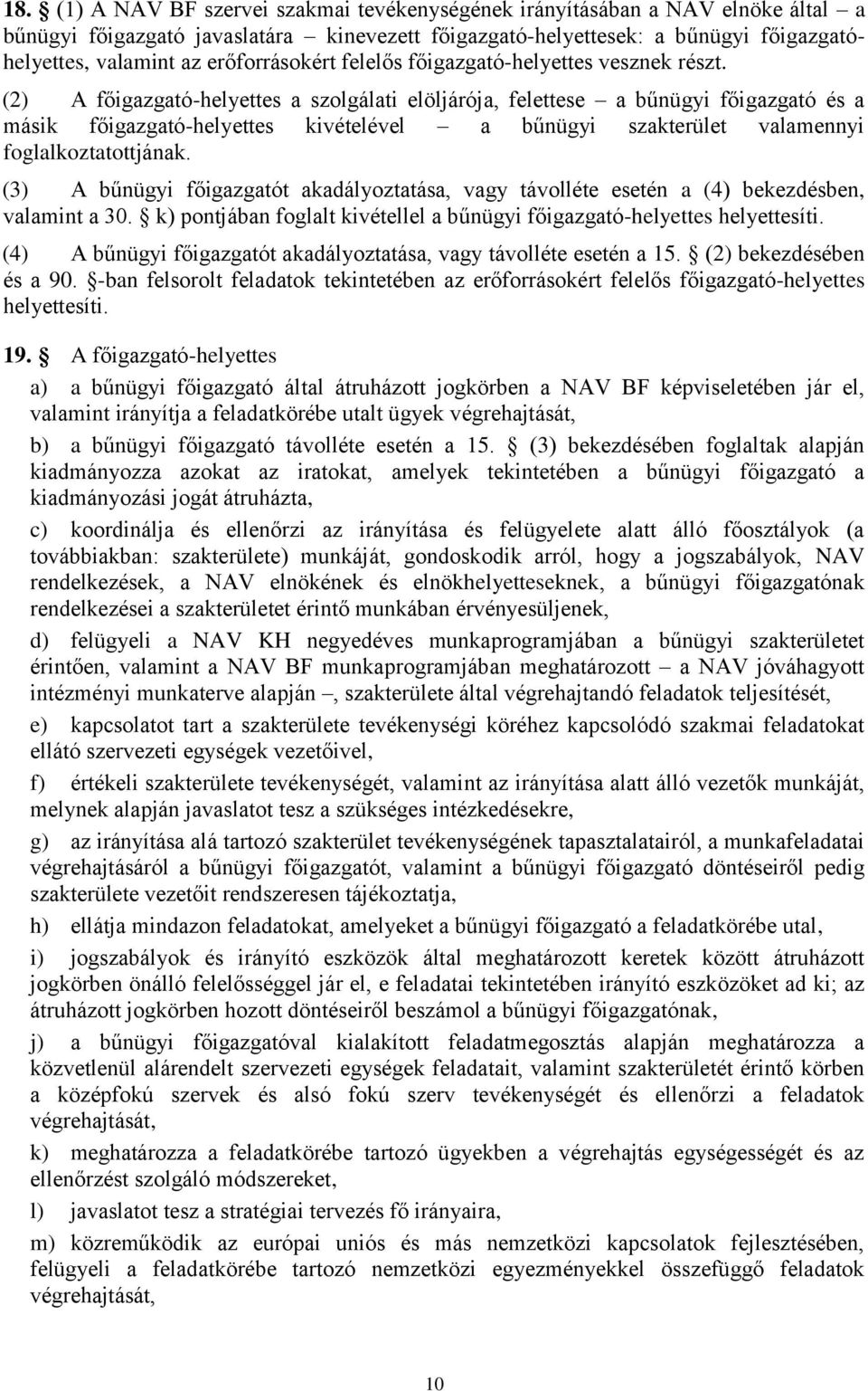 (2) A főigazgató-helyettes a szolgálati elöljárója, felettese a bűnügyi főigazgató és a másik főigazgató-helyettes kivételével a bűnügyi szakterület valamennyi foglalkoztatottjának.