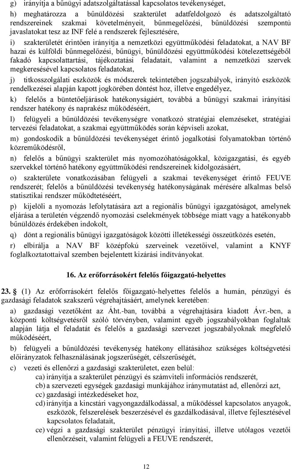 bűnügyi, bűnüldözési együttműködési kötelezettségéből fakadó kapcsolattartási, tájékoztatási feladatait, valamint a nemzetközi szervek megkeresésével kapcsolatos feladatokat, j) titkosszolgálati