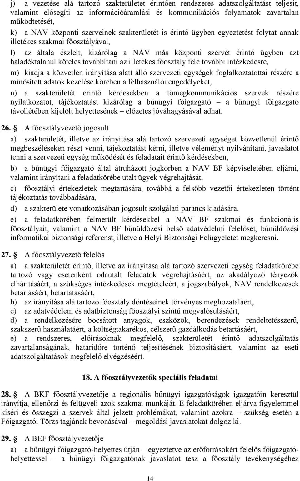 köteles továbbítani az illetékes főosztály felé további intézkedésre, m) kiadja a közvetlen irányítása alatt álló szervezeti egységek foglalkoztatottai részére a minősített adatok kezelése körében a