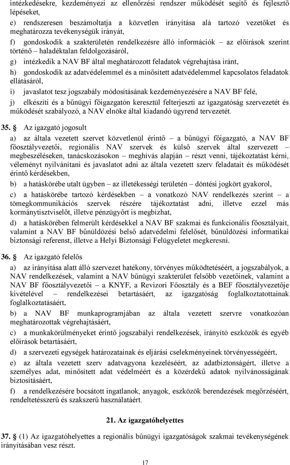 iránt, h) gondoskodik az adatvédelemmel és a minősített adatvédelemmel kapcsolatos feladatok ellátásáról, i) javaslatot tesz jogszabály módosításának kezdeményezésére a NAV BF felé, j) elkészíti és a