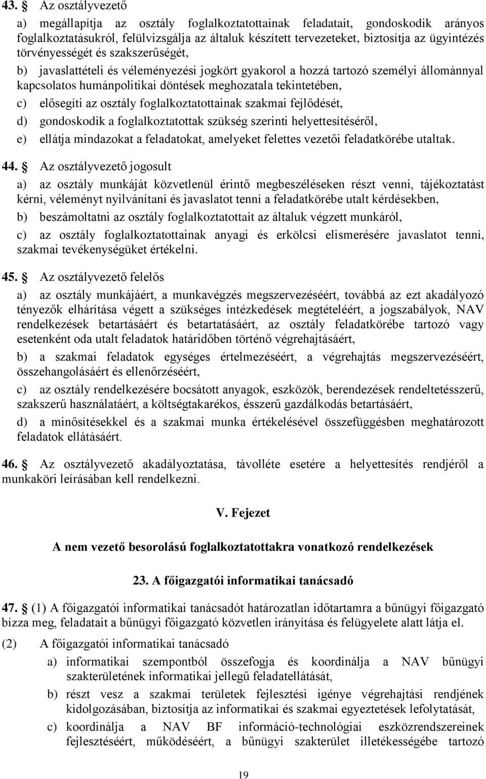 az osztály foglalkoztatottainak szakmai fejlődését, d) gondoskodik a foglalkoztatottak szükség szerinti helyettesítéséről, e) ellátja mindazokat a feladatokat, amelyeket felettes vezetői