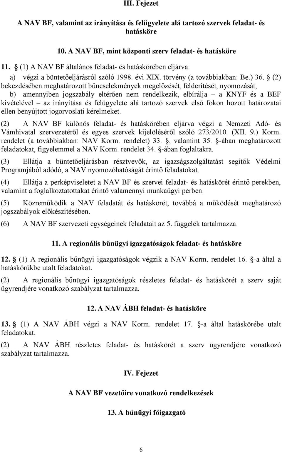 (2) bekezdésében meghatározott bűncselekmények megelőzését, felderítését, nyomozását, b) amennyiben jogszabály eltérően nem rendelkezik, elbírálja a KNYF és a BEF kivételével az irányítása és