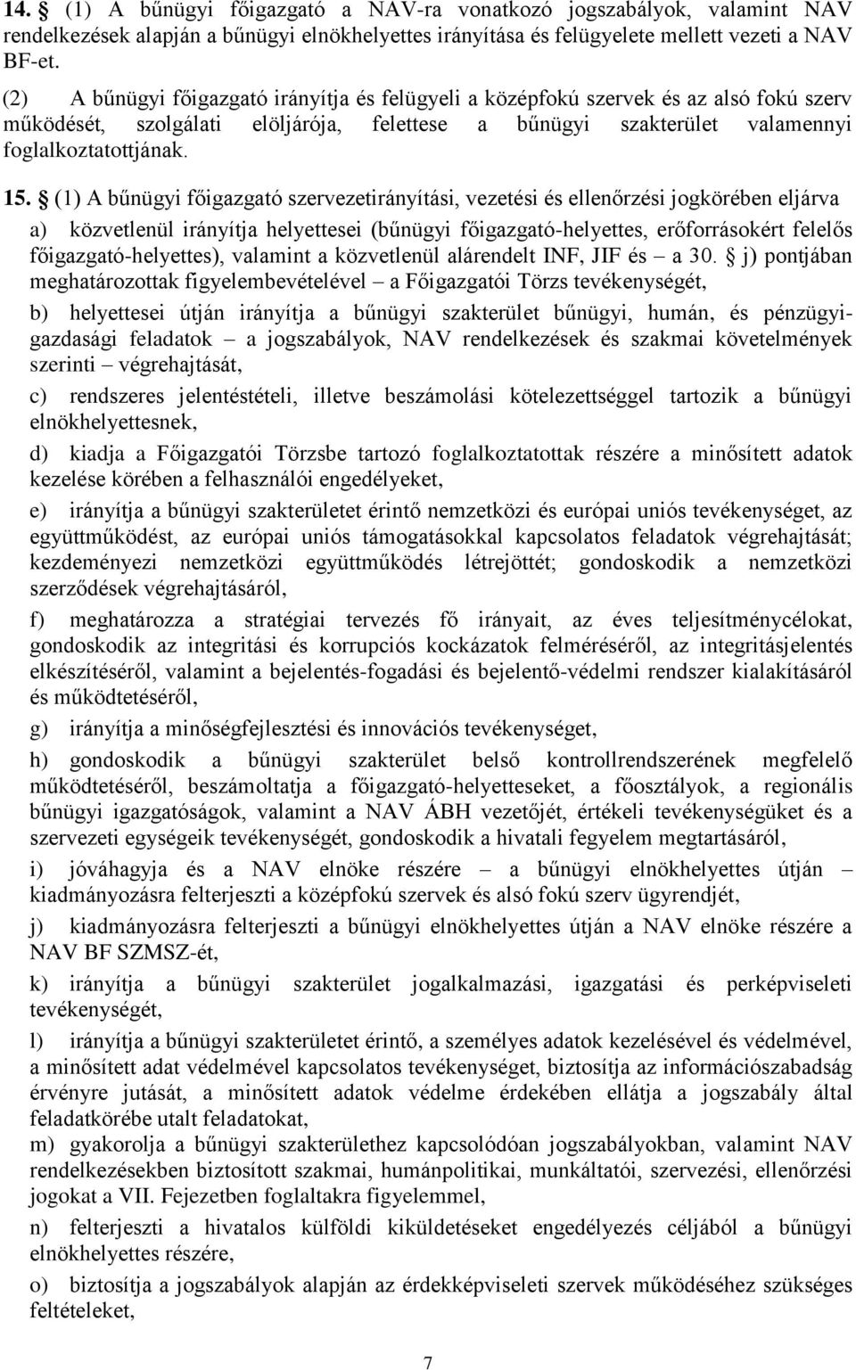 (1) A bűnügyi főigazgató szervezetirányítási, vezetési és ellenőrzési jogkörében eljárva a) közvetlenül irányítja helyettesei (bűnügyi főigazgató-helyettes, erőforrásokért felelős