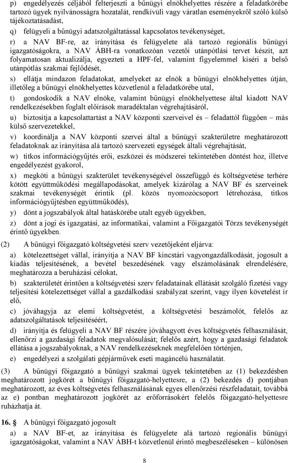 utánpótlási tervet készít, azt folyamatosan aktualizálja, egyezteti a HPF-fel, valamint figyelemmel kíséri a belső utánpótlás szakmai fejlődését, s) ellátja mindazon feladatokat, amelyeket az elnök a