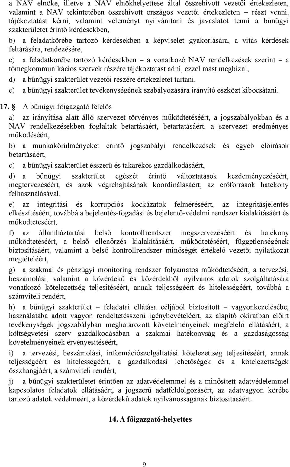 a feladatkörébe tartozó kérdésekben a vonatkozó NAV rendelkezések szerint a tömegkommunikációs szervek részére tájékoztatást adni, ezzel mást megbízni, d) a bűnügyi szakterület vezetői részére