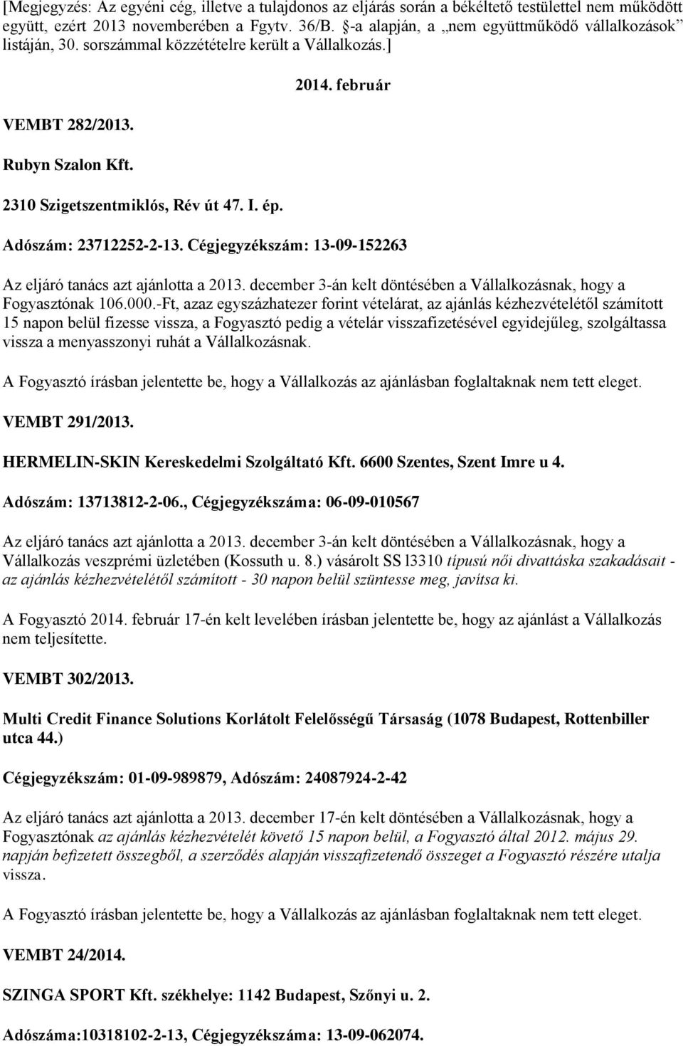 február Adószám: 23712252-2-13. Cégjegyzékszám: 13-09-152263 Az eljáró tanács azt ajánlotta a 2013. december 3-án kelt döntésében a Vállalkozásnak, hogy a Fogyasztónak 106.000.