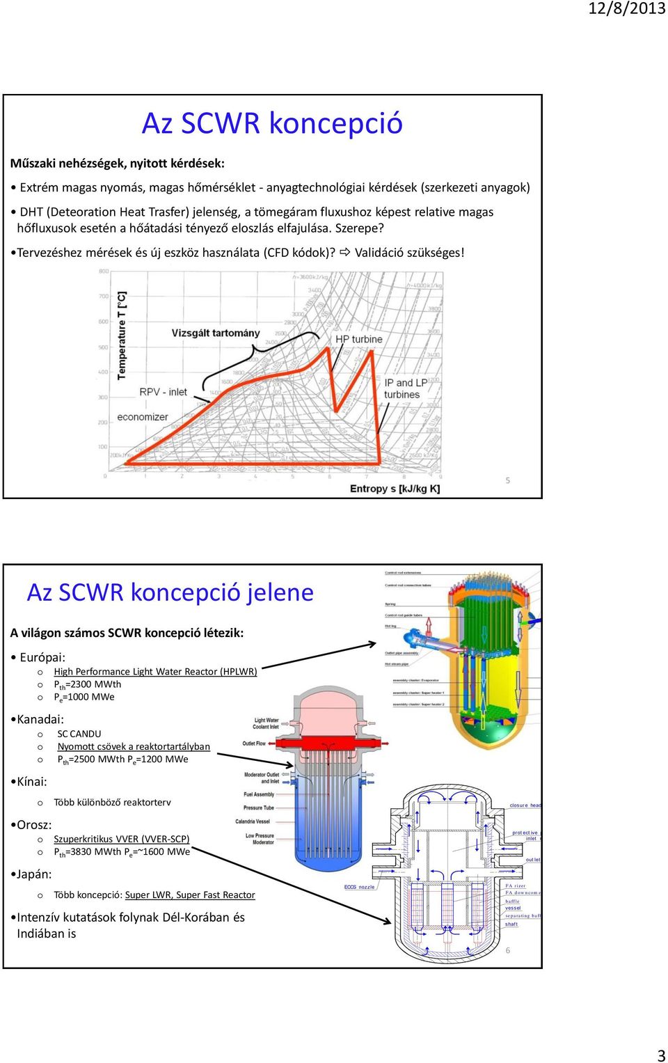 5 Az SCWR kncepció jelene A világn száms SCWR kncepció létezik: Európai: Kanadai: Kínai: Orsz: Japán: High Perfrmance Light Water Reactr (HPLWR) P th =2300 MWth P e =1000 MWe SC CANDU Nymtt csövek a